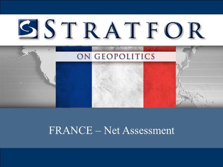 FRANCE – Net Assessment. French Geography Only European country that is both part of Northern and Southern Europe. Terminus of the NEP. Integrated.