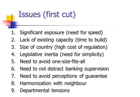Issues (first cut) 1.Significant exposure (need for speed) 2.Lack of existing capacity (time to build) 3.Size of country (high cost of regulation) 4.Legislative.
