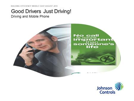 Good Drivers Just Driving! Driving and Mobile Phone BUILDING EFFICIENCY MIDDLE EAST AUGUST 2010.
