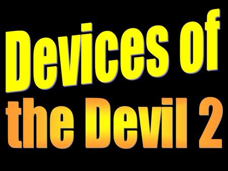 Introduction This morning we gave warnings about the devices of the devil and how to overcome them. Satan tries to discredit God’s word but the Scriptures.