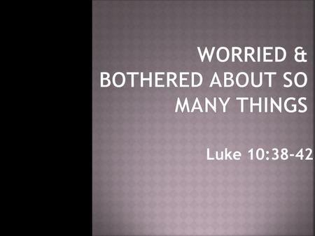 Luke 10:38-42. “Undistracted devotion to the Lord” – 1 Corinthians 7:35 Without care, interruption, and anxiety. Free to engage with undivided interest.