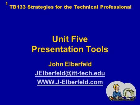 Unit Five Presentation Tools John Elberfeld  1 TB133 Strategies for the Technical Professional.