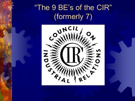 “The 9 BE’s of the CIR” (formerly 7). B. DAVID ROBERTS  Southern Regional Executive Director  20 years experience on the CIR  Plays a lead roll for.