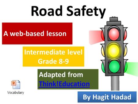 Road Safety A web-based lesson Intermediate level Grade 8-9 Adapted from Think!Education Adapted from Think!Education By Hagit Hadad.