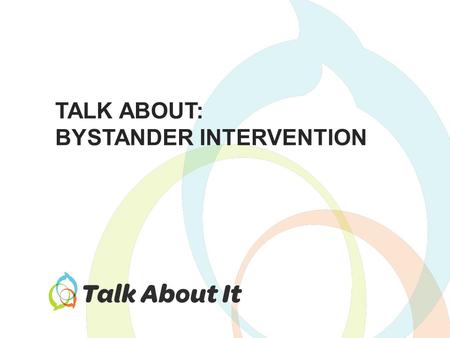 TALK ABOUT: BYSTANDER INTERVENTION. What are the warning signs that a sexual assault is about to occur and bystander intervention is needed? What are.