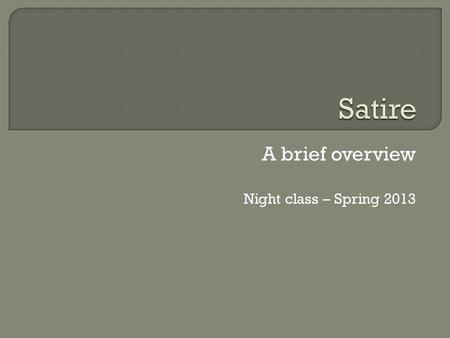 A brief overview Night class – Spring 2013.  Satire is a style of rhetoric that exposes vices and foolishness in people and society  Satire generally.