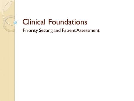 Clinical Foundations Priority Setting and Patient Assessment.