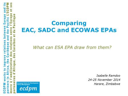 What can ESA EPA draw from them? Isabelle Ramdoo 24-25 November 2014 Harare, Zimbabwe Comparing EAC, SADC and ECOWAS EPAs.