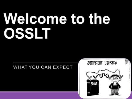 Welcome to the OSSLT WHAT YOU CAN EXPECT. The Ontario Secondary School Literacy Test (OSSLT) is administered to all students in Ontario in their Grade.