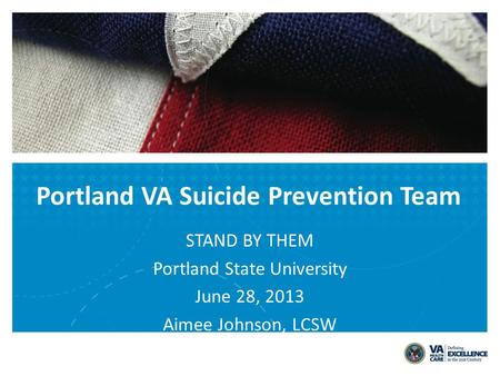 Portland VA Suicide Prevention Team STAND BY THEM Portland State University June 28, 2013 Aimee Johnson, LCSW.