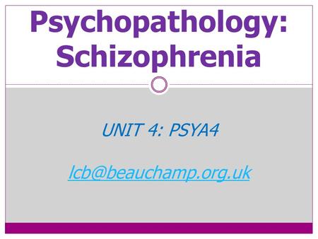 Psychopathology: Schizophrenia UNIT 4: PSYA4