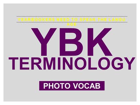 YEARBOOKERS NEED TO SPEAK THE LANGU AGE YBK PHOTO VOCAB TERMINOLOGY.