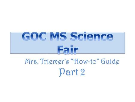 Mrs. Triemer’s “How-to” Guide Part 2. Conduct your Experiment As you do the testing, take photos that you can use later on your display board.