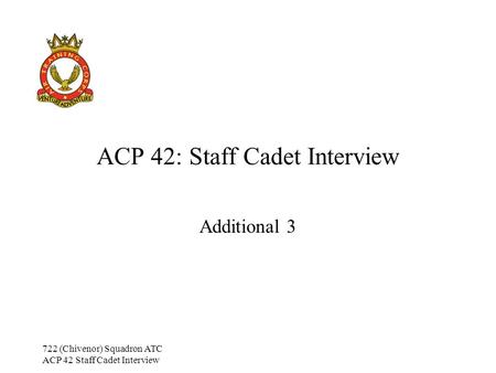 722 (Chivenor) Squadron ATC ACP 42 Staff Cadet Interview ACP 42: Staff Cadet Interview Additional 3.
