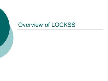 Overview of LOCKSS. Session Learning Objectives  Provide an overview of the LOCKSS architecture.  Describe the LOCKSS polling process  Describe how.