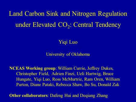 Land Carbon Sink and Nitrogen Regulation under Elevated CO 2 : Central Tendency Yiqi Luo University of Oklahoma NCEAS Working group: William Currie, Jeffrey.