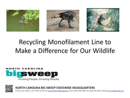 Recycling Monofilament Line to Make a Difference for Our Wildlife NORTH CAROLINA BIG SWEEP STATEWIDE HEADQUARTERS PO Box 126, Zebulon, NC 27597-0126 Email.