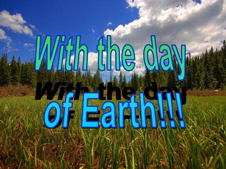 With the day of Earth!!!.