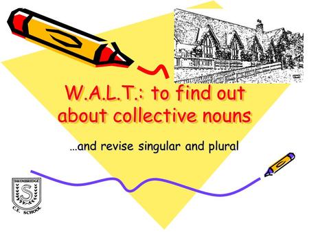 W.A.L.T.: to find out about collective nouns …and revise singular and plural.