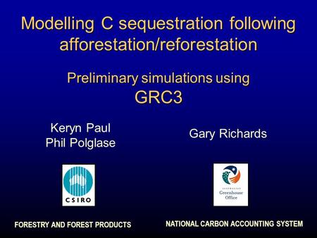Modelling C sequestration following afforestation/reforestation Preliminary simulations using GRC3 FORESTRY AND FOREST PRODUCTS Keryn Paul Phil Polglase.