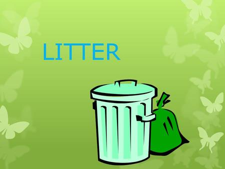 LITTER.  The Typical American throws away about five pounds of trash a day.