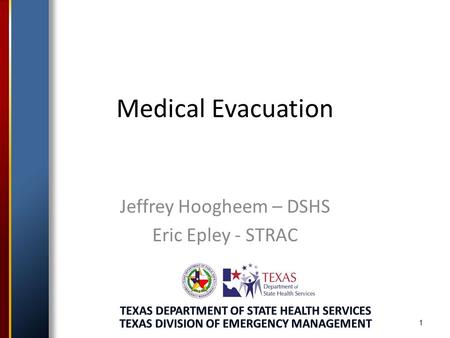 1 Medical Evacuation Jeffrey Hoogheem – DSHS Eric Epley - STRAC.