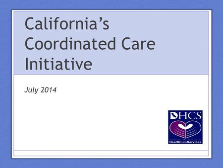 California’s Coordinated Care Initiative July 2014.