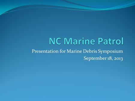 Presentation for Marine Debris Symposium September 18, 2013.