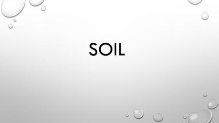 SOIL. WHAT IS SOIL? SOIL IS A MATERIAL THAT FORMS THE CRUST OF THE EARTH. IT COMES FROM THE WEATHERING OF ROCKS AND DECOMPOSITION OF ORGANISMS. IT IS.