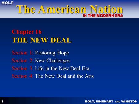 HOLT, RINEHART AND WINSTON The American Nation HOLT IN THE MODERN ERA 1 Chapter 16 THE NEW DEAL Section 1: Restoring Hope Section 2: New Challenges Section.