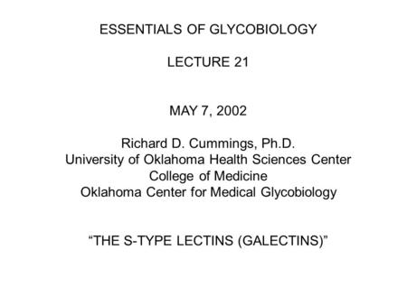 ESSENTIALS OF GLYCOBIOLOGY LECTURE 21 MAY 7, 2002 Richard D. Cummings, Ph.D. University of Oklahoma Health Sciences Center College of Medicine Oklahoma.