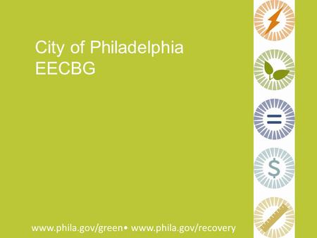 City of Philadelphia EECBG www.phila.gov/green www.phila.gov/recovery.