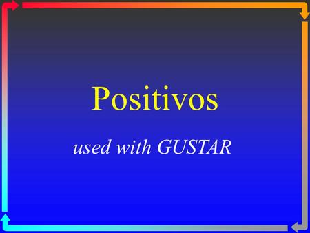 Positivos used with GUSTAR. Positivos ßTo answer a question in a positive way in Spanish, you usually start with “sí” “sí” in front of the verb or expression.