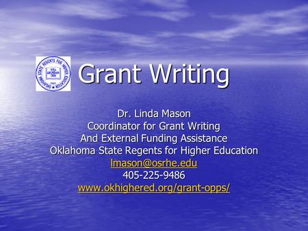 Grant Writing Dr. Linda Mason Coordinator for Grant Writing And External Funding Assistance Oklahoma State Regents for Higher Education