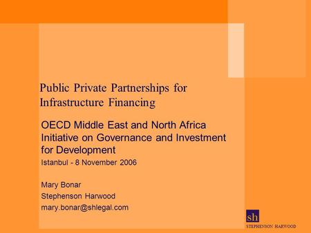 STEPHENSON HARWOOD Public Private Partnerships for Infrastructure Financing OECD Middle East and North Africa Initiative on Governance and Investment for.