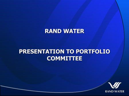 RAND WATER PRESENTATION TO PORTFOLIO COMMITTEE. BACKLOGS IN OUR SERVICE AREA WATER BACKLOG: 10,9% of people – 332,000 householdsWATER BACKLOG: 10,9% of.