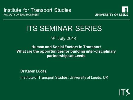 Institute for Transport Studies FACULTY OF ENVIRONMENT Human and Social Factors in Transport What are the opportunities for building inter-disciplinary.