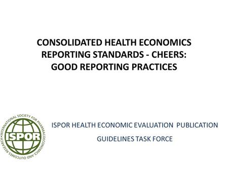 CONSOLIDATED HEALTH ECONOMICS REPORTING STANDARDS - CHEERS: GOOD REPORTING PRACTICES ISPOR HEALTH ECONOMIC EVALUATION PUBLICATION GUIDELINES TASK FORCE.