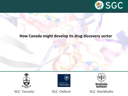 SGC OxfordSGC TorontoSGC Stockholm How Canada might develop its drug discovery sector.