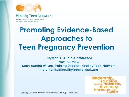 Copyright © 2006 Healthy Teen Network. All rights reserved. Promoting Evidence-Based Approaches to Teen Pregnancy Prevention CityMatCH Audio-Conference.