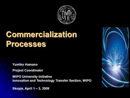 Commercialization Processes Yumiko Hamano Project Coordinator WIPO University Initiative Innovation and Technology Transfer Section, WIPO Skopje, April.