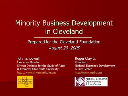 Minority Business Development in Cleveland Prepared for the Cleveland Foundation August 29, 2005 john a. powell Executive Director Kirwan Institute for.