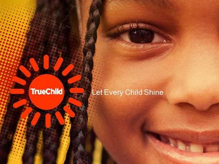 1. Copyright TrueChild, Inc. 2012 2 Gender Transformative Philanthropy A Key to Improving Life Outcomes for At-Risk Youth.
