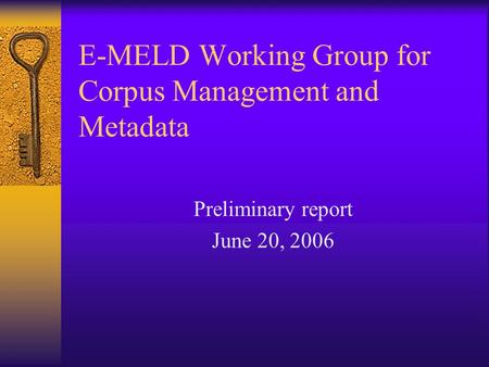 E-MELD Working Group for Corpus Management and Metadata Preliminary report June 20, 2006.