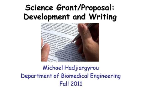 Science Grant/Proposal: Development and Writing Michael Hadjiargyrou Department of Biomedical Engineering Fall 2011.