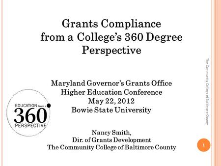 1 The Community College of Baltimore County. G RANTS C OMPLIANCE What is grants compliance? Adopting and consistently applying systematic procedures to.