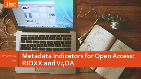 Metadata Indicators for Open Access: RIOXX and V4OA 28 th June 2014 ALA.