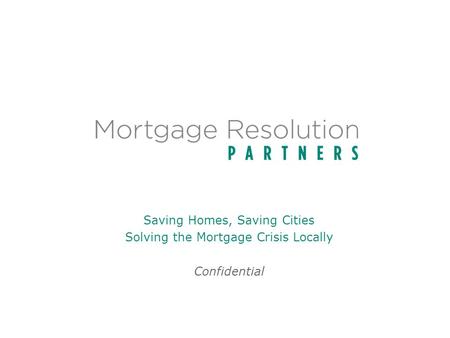 Saving Homes, Saving Cities Solving the Mortgage Crisis Locally Confidential.