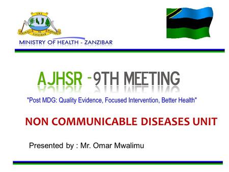 NON COMMUNICABLE DISEASES UNIT Presented by : Mr. Omar Mwalimu.