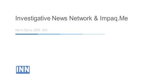 Kevin Davis, CEO, INN Investigative News Network & Impaq.Me.